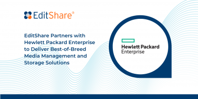 EditShare Partners with Hewlett Packard Enterprise to Deliver Best-of-Breed Media Management and Storage Solutions