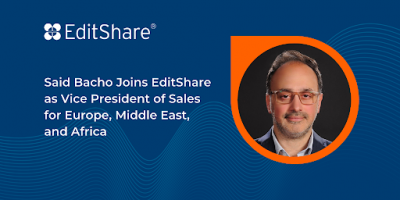 Said Bacho Joins EditShare as Vice President of Sales for Europe, Middle East, and Africa