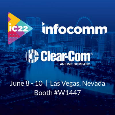 Clear-Com Returns to InfoComm 2022 with Enhanced IP and Wireless Solutions for Broad Range of Markets