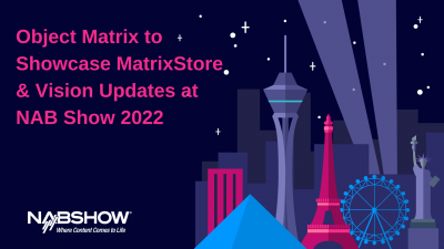 Object Matrix to Showcase Matrixstore and Vision Updates at NAB Show 2022