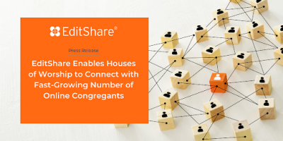 EditShare Enables Houses of Worship to Connect with Fast-Growing Number of Online Congregants